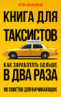Книга для таксистов. Как заработать больше в два раза. 80 советов для начинающих