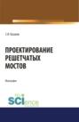 Проектирование решетчатых мостов. (Бакалавриат, Магистратура). Монография.