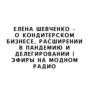 Елена Шевченко - о кондитерском бизнесе, расширении в пандемию и делегировании |Эфиры на Модном Радио