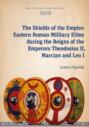 The Shields of the Empire: Eastern Roman Military Elites during the Reigns of the Emperors Theodosiu