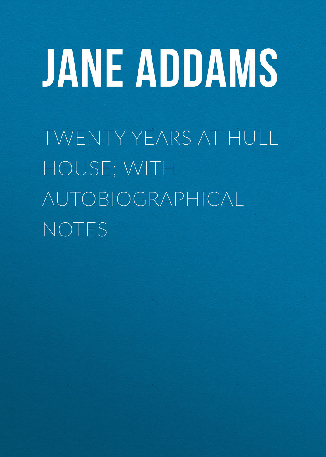 Twenty Years at Hull-House with Autobiographical Notes.