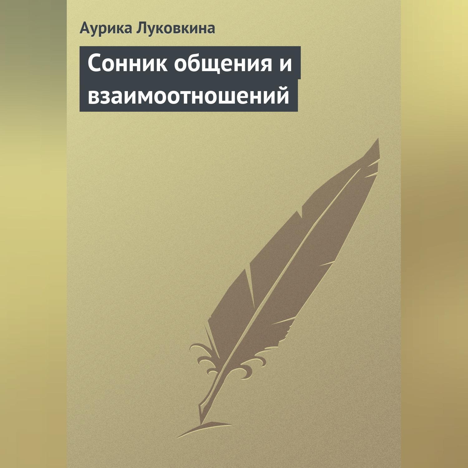 Аурика Луковкина, Сонник общения и взаимоотношений – слушать онлайн  бесплатно или скачать аудиокнигу в mp3 (МП3), издательство Научная книга