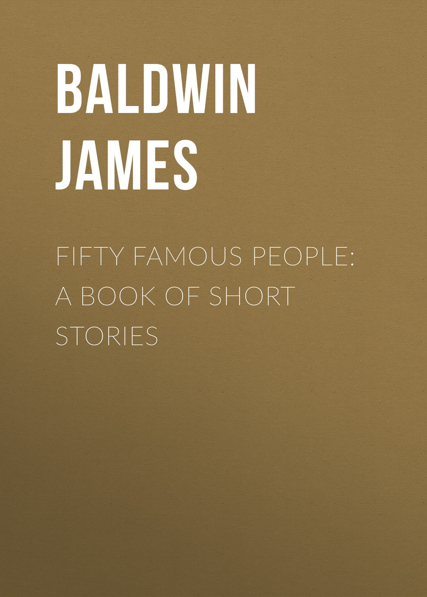Baldwin James Fifty Famous People A Book Of Short Stories Chitat Onlajn Polnostyu Litres