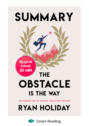 Summary: The Obstacle Is the Way. The Timeless Art of Turning Trials into Triumph. Ryan Holiday