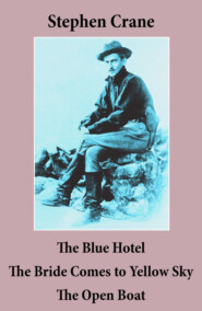 The Blue Hotel + The Bride Comes to Yellow Sky + The Open Boat (3 famous stories by Stephen Crane)