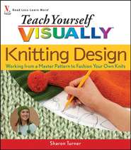 Teach Yourself VISUALLY Knitting Design. Working from a Master Pattern to Fashion Your Own Knits